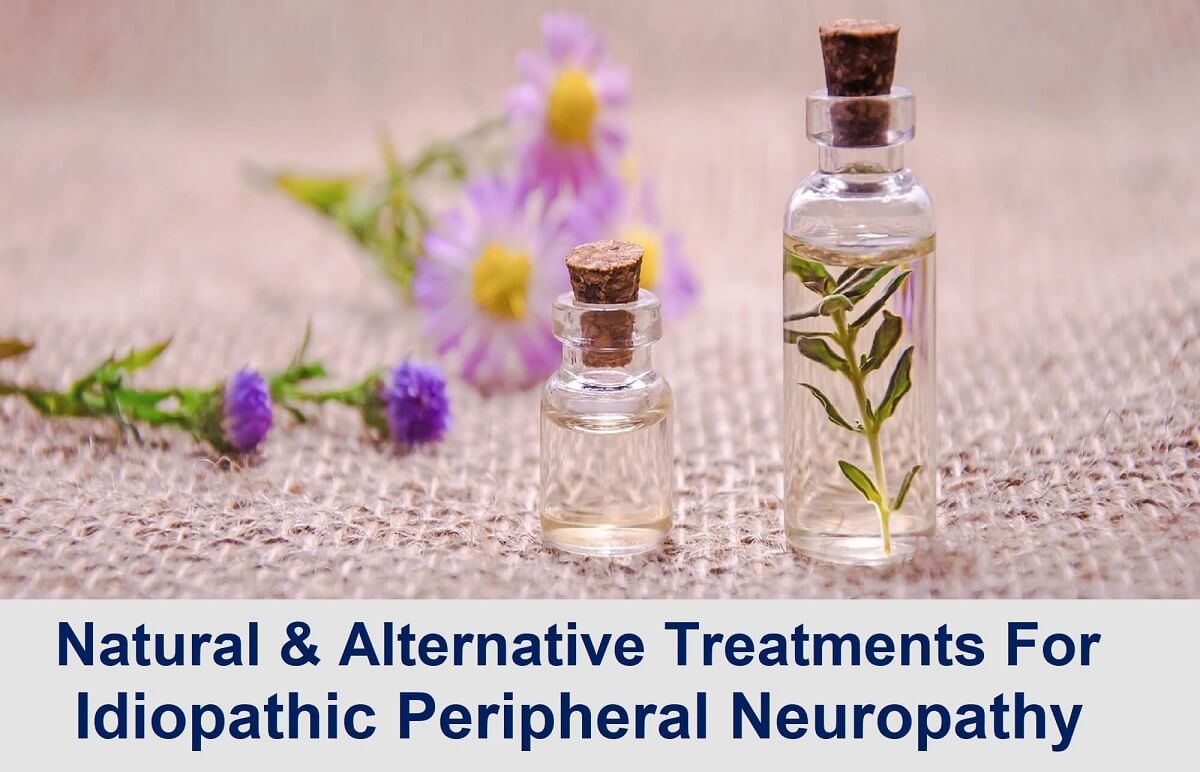 There are natural treatments (all herbal and homeopathy) and alternative therapies for idiopathic peripheral neuropathy.